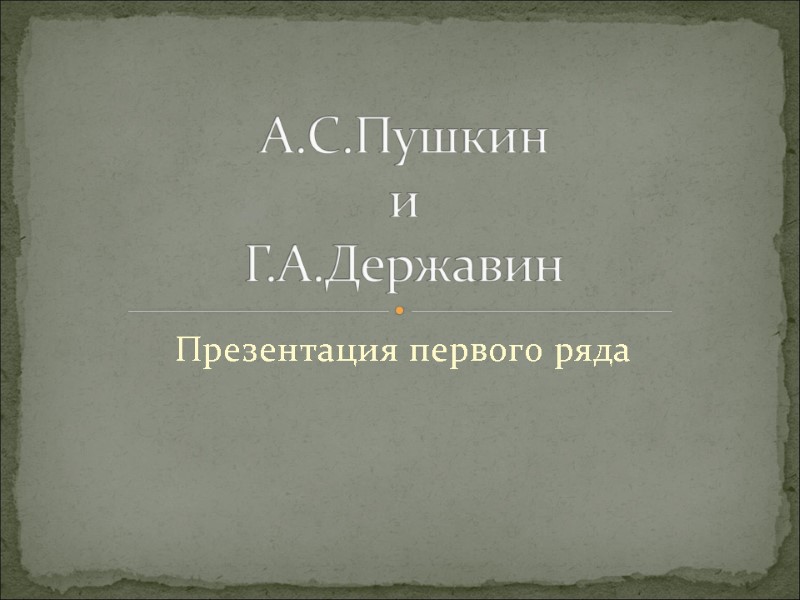 Презентация первого ряда А.С.Пушкин  и  Г.А.Державин